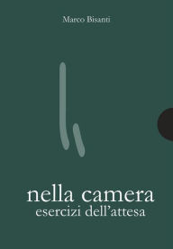 Title: Nella camera: Esercizi dell'attesa, Author: Marco Bisanti