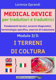 Title: MEDICAL DEVICE per traduttori e traduttrici. Modulo 3: i TERRENI di COLTURA: Fondamenti tecnici, accenni diagnostici,terminologia specifica, esercizi di traduzione, Author: Oprandi Lorenza