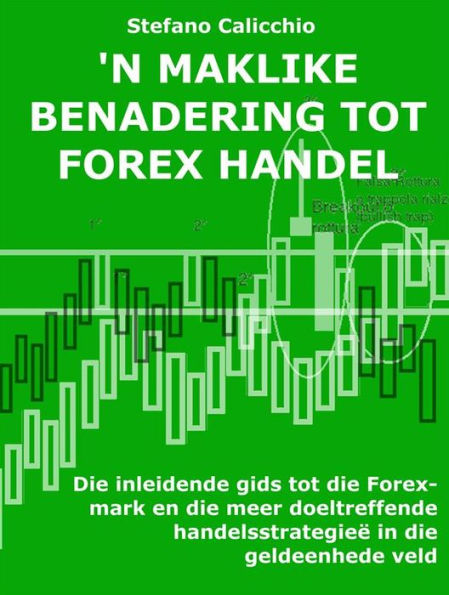 'n Maklike benadering tot forex-handel: Die inleidende gids tot die Forex-mark en die meer doeltreffende handelsstrategieë in die geldeenhede veld