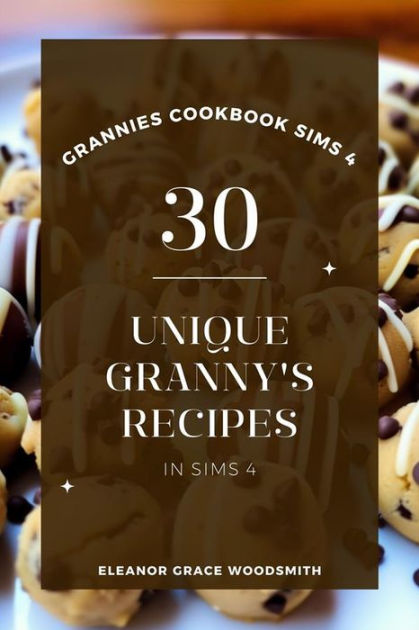 Grannies Cookbook Sims 4: 30 Unique Granny's Recipes In Sims 4 by Grace