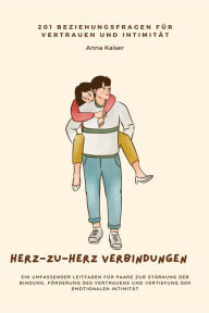 Title: Herz-zu-Herz Verbindungen: 201 Beziehungsfragen für Vertrauen und Intimität Ein umfassender Leitfaden für Paare zur Stärkung der Bindung, Förderung des Vertrauens und Vertiefung der emotionalen Intimität, Author: Anna Kaiser