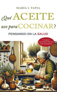Title: ¿Qué aceite uso para cocinar?: Pensando en la salud, Author: María I. Tapia