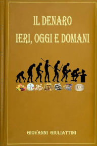 Title: Il denaro: ieri, oggi e domani, Author: Giovanni Giuliattini