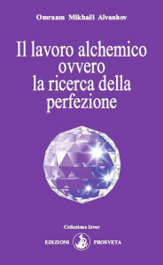 Title: Il lavoro alchemico ovvero la ricerca della perfezione, Author: Omraam Mikhaël Aïvanhov