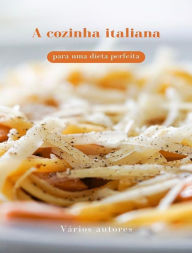 Title: A cozinha italiana para uma dieta perfeita (traduzido), Author: Vários autores