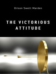 Title: The Victorious Attitude, Author: Orison Swett Marden