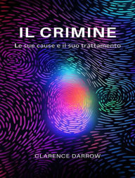 Title: Il crimine, le sue cause e il suo trattamento (tradotto), Author: Clarence Darrow
