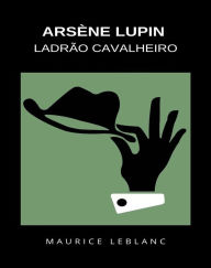 Title: Arsène Lupin Ladrão Cavalheiro (traduzido), Author: Maurice Leblanc