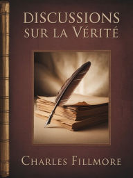Title: Discussions sur la vérité (traduit), Author: Charles Fillmore