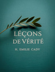 Title: Leçons de vérité (traduit), Author: H. Emilie Cady