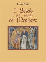 Title: Il sesso e altre curiosità nel Medioevo, Author: Tiziano Franzi