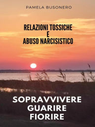 Title: Relazioni tossiche e abuso narcisistico. Sopravvivere, guarire, fiorire., Author: Pamela Busonero