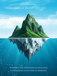 Title: L'isola degli enigmi: Scoprirai una montagna di soluzioni o affonderai in un mare di problemi?, Author: Loris Barbiero