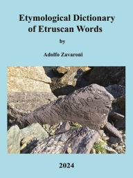 Title: Etymological Dictionary of Etruscan Words: Updated Version, Author: Adolfo Zavaroni