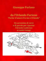 Title: Parlar d'amore fra me e Orlando: Un Acronimo di versi da Orlando Furioso, Author: giuseppe furlano