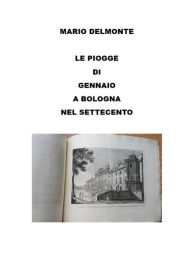 Title: Le Piogge Di Gennaio a Bologna Nel Settecento, Author: Mario Delmonte