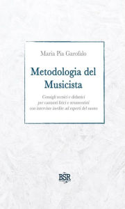 Title: Metodologia del Musicista: Consigli tecnici e didattici per cantanti lirici e strumentisti con interviste inedite ad esperti del suono, Author: Maria Pia Garofalo