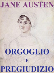 Title: Orgoglio e pregiudizio: Oltre Cento Illustrazioni, Author: Jane Austen