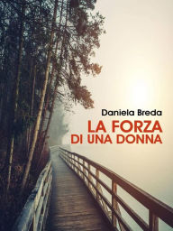Title: La forza di una donna: Il viaggio dal cancro verso la rinascita, Author: Daniela Breda