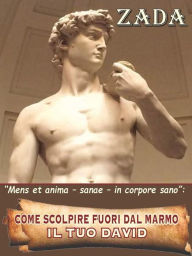 Title: Come scolpire fuori dal marmo - il tuo David: Mens et anima - sanae - in corpore sano, Author: Zada (Camelia Popescu)
