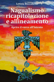 Title: Nagualismo ricapitolazione e allineamento: Aprire il varco all'Intento, Author: Letizia Boccabella