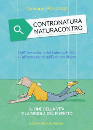 Title: Contronatura Naturacontro: Dall'invenzione del libero arbitrio all'affermazione dell'arbitrio libero, Author: Giovanni Panunzio