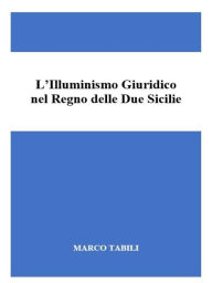 Title: L'illuminismo giuridico nel Regno delle Due Sicilie, Author: Marco Tabili