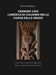 Title: Sarnano 1494 L' America di Colombo nella Chiesa delle Grazie: La prima citazione figurata della scoperta dell'America, Author: Davide Riparbelli