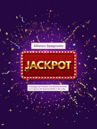 Title: Jackpot: Ontologia del metodo con Microsoft Excel per il gioco del Superenalotto e del Lotto, Author: Alfonso Spagnuolo