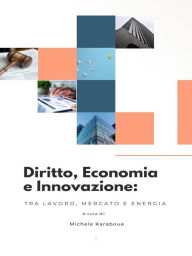 Title: Diritto, economia e innovazione: tra lavoro, mercato e energia, Author: Michele Karaboue