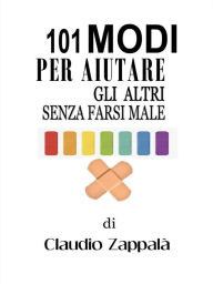 Title: 101 modi per aiutare gli altri senza farsi male, Author: Claudio Zappala