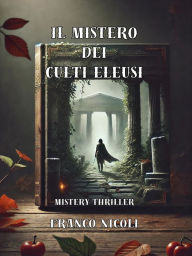 Title: Il mistero dei culti eleusi: Mistery Thriller, Author: Franco Nicoli