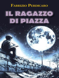 Title: Il ragazzo di piazza, Author: Fabrizio Perdicaro