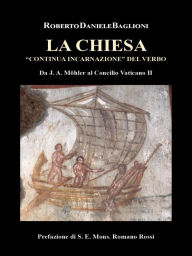 Title: La Chiesa continua incarnazione del Verbo.: Da J.A. Möhler al Concilio Vaticano II, Author: Roberto Daniele Baglioni