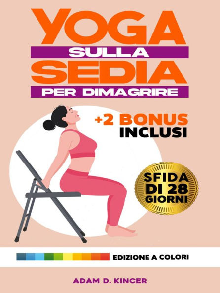Yoga sulla Sedia per Dimagrire: 10 Minuti al Giorno per Ridurre il Grasso Corporeo e Raggiungere Rapidamente il tuo Peso Ideale con Esercizi a Basso Impatto ILLUSTRATI. Sfida di 28 Giorni