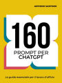 160 Prompt per ChatGPT: La guida essenziale per il lavoro d'ufficio