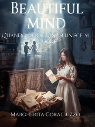 Title: Beautiful Mind: Quando la ragione si unisce al cuore, Author: Margherita Coralluzzo