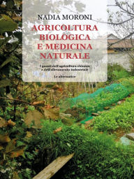 Title: Agricoltura biologica e medicina naturale. I guasti dell'agricoltura chimica e dell'allevamento industriale - Le alternative, Author: Nadia Moroni