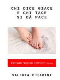 Title: Chi dice giace e chi tace si dà pace, Author: Valeria Chiarini