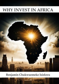 Title: Why Invest in Africa, Author: Benjamin Chukwuemeke Isiekwu