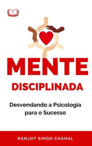 Title: Mente Disciplinada: Desvendando a Psicologia para o Sucesso, Author: Ranjot Singh Chahal