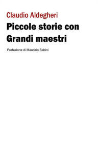 Title: Piccole storie con Grandi maestri, Author: Claudio Aldegheri