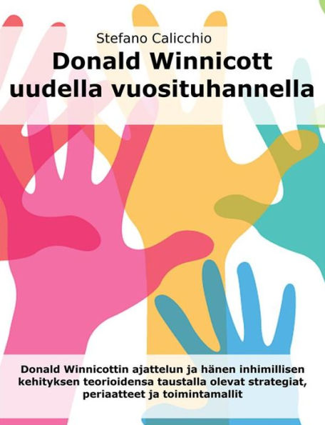 Donald Winnicott uudella vuosituhannella: Donald Winnicottin ajattelun ja hänen inhimillisen kehityksen teorioidensa taustalla olevat strategiat, periaatteet ja toimintamallit