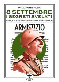 Title: 8 settembre: i segreti svelati: Indagine sui giorni che hanno cambiato l'Italia, Author: Paolo Ghibaudo