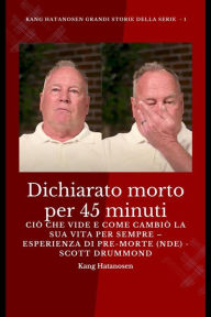 Title: Dichiarato morto per 45 minuti - Ciò che vide e come cambiò la sua vita per sempre - Esperienza di pre-morte (NDE) - Scott Drummond, Author: Kang Hatanosen