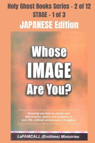Title: WHOSE IMAGE ARE YOU? - Showing you how to obtain real deliverance, peace and progress in your life, without unnecessary struggles - JAPANESE EDITION: School of the Holy Spirit Series 2 of 12, Author: LaFAMCALL