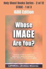 Title: WHOSE IMAGE ARE YOU? - Showing you how to obtain real deliverance, peace and progress in your life, without unnecessary struggles - IGBO EDITION: School of the Holy Spirit Series 2 of 12, Author: LaFAMCALL