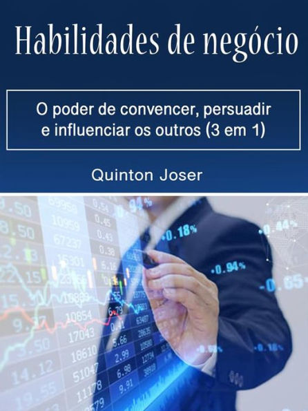 Habilidades de negócio: O poder de convencer, persuadir e influenciar os outros (3 em 1)