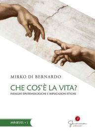 Title: Che cos'è la vita?: Indagini epistemologiche e implicazioni etiche, Author: Mirko Di Bernardo