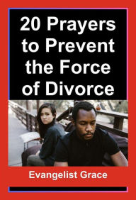Title: 20 Prayers to Prevent the Force of Divorce, Author: Evangelist Grace